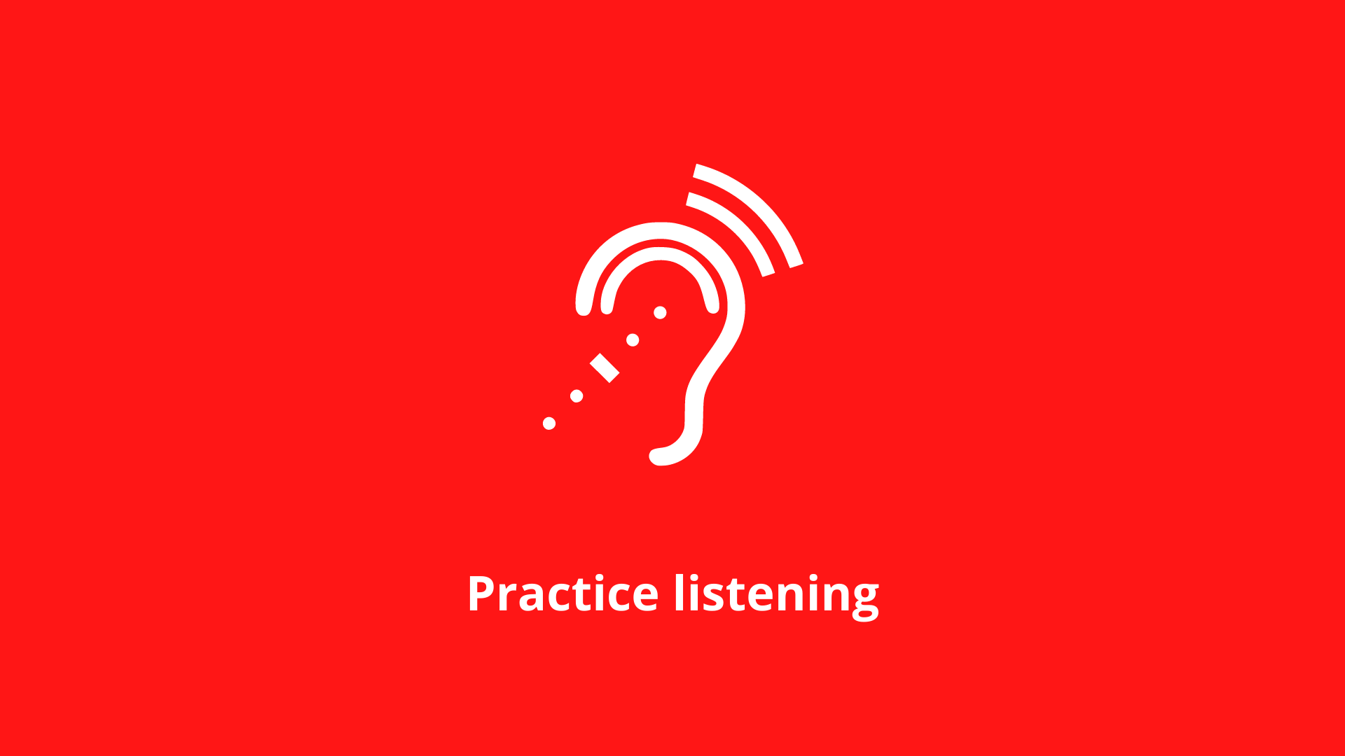 Practice listening